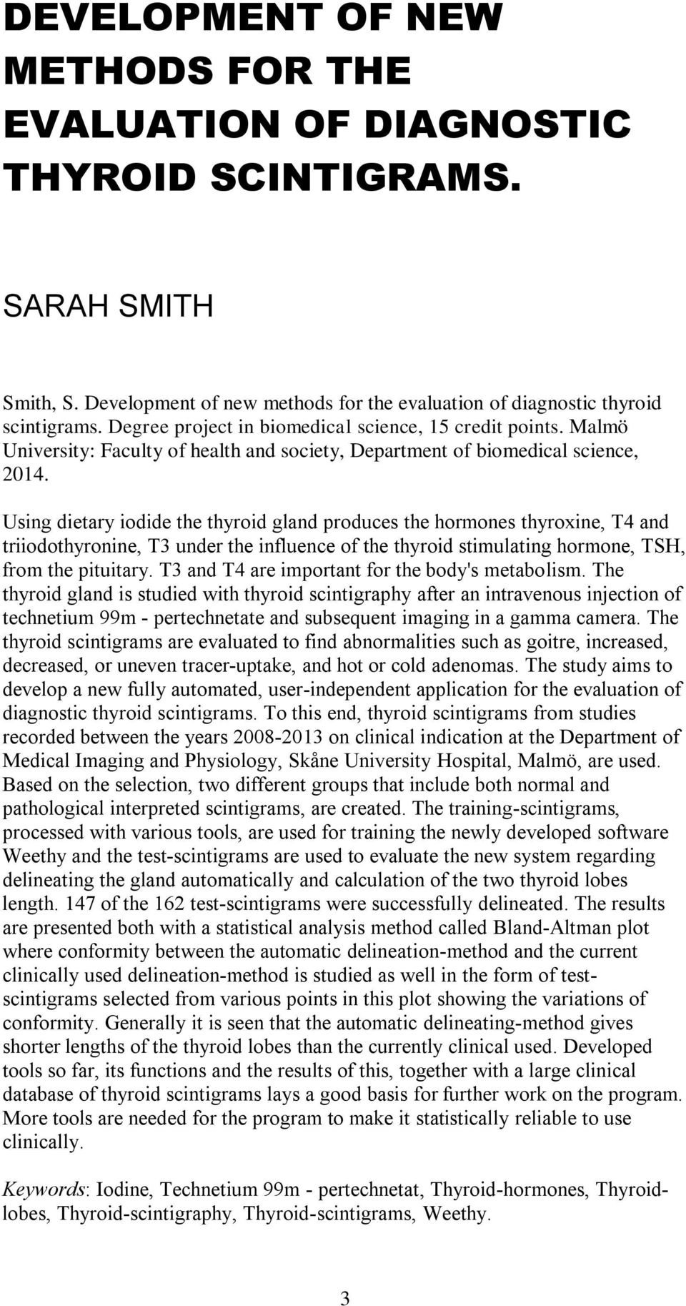 Using dietary iodide the thyroid gland produces the hormones thyroxine, T4 and triiodothyronine, T3 under the influence of the thyroid stimulating hormone, TSH, from the pituitary.