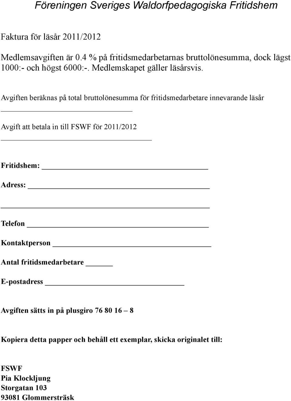 Avgiften beräknas på total bruttolönesumma för fritidsmedarbetare innevarande läsår Avgift att betala in till FSWF för 2011/2012 Fritidshem: