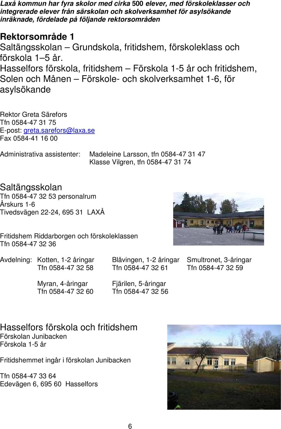 Hasselfors förskola, fritidshem Förskola 1-5 år och fritidshem, Solen och Månen Förskole- och skolverksamhet 1-6, för asylsökande Rektor Greta Särefors Tfn 0584-47 31 75 E-post: greta.sarefors@laxa.