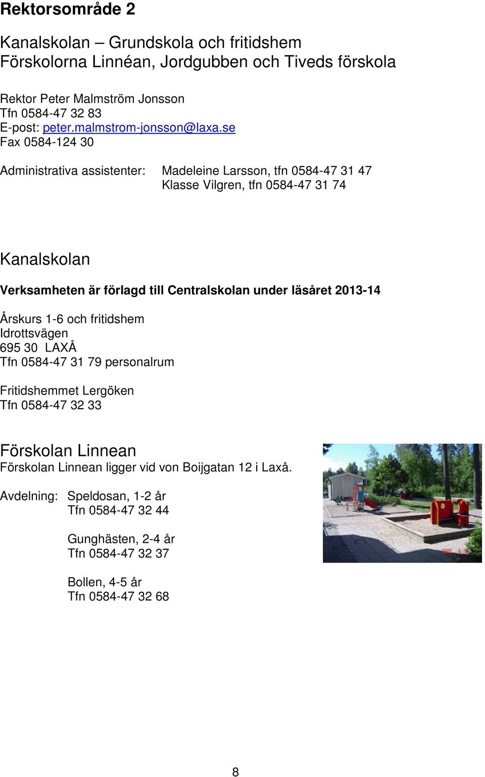 se Fax 0584-124 30 Administrativa assistenter: Madeleine Larsson, tfn 0584-47 31 47 Klasse Vilgren, tfn 0584-47 31 74 Kanalskolan Verksamheten är förlagd till Centralskolan