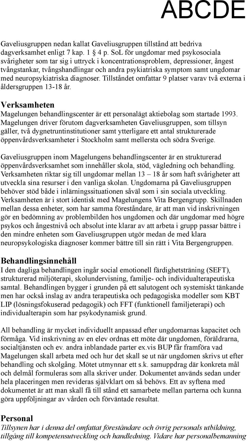 neuropsykiatriska diagnoser. Tillståndet omfattar 9 platser varav två externa i åldersgruppen 13-18 år. Verksamheten Magelungen behandlingscenter är ett personalägt aktiebolag som startade 1993.