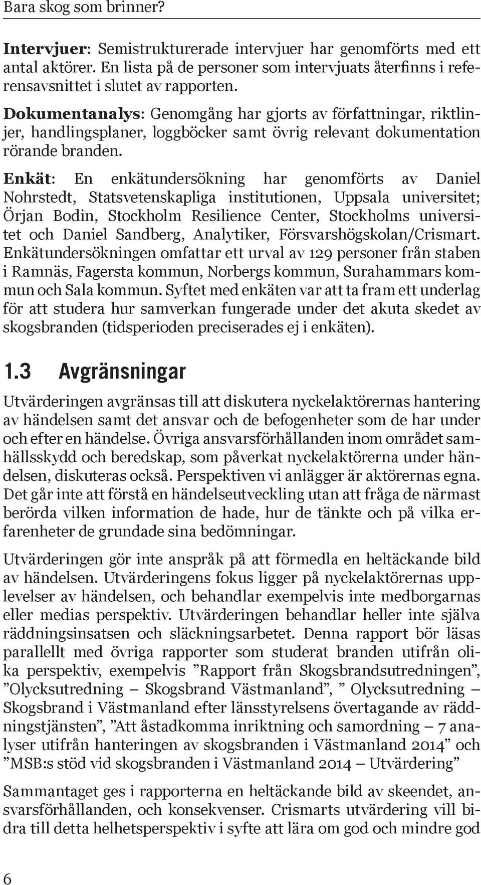 Enkät: En enkätundersökning har genomförts av Daniel Nohrstedt, Statsvetenskapliga institutionen, Uppsala universitet; Örjan Bodin, Stockholm Resilience Center, Stockholms universitet och Daniel