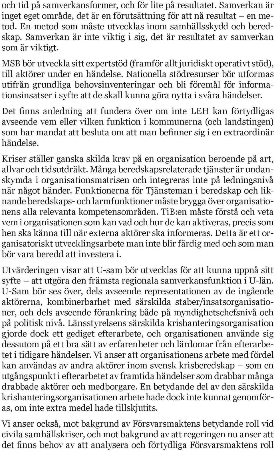 MSB bör utveckla sitt expertstöd (framför allt juridiskt operativt stöd), till aktörer under en händelse.