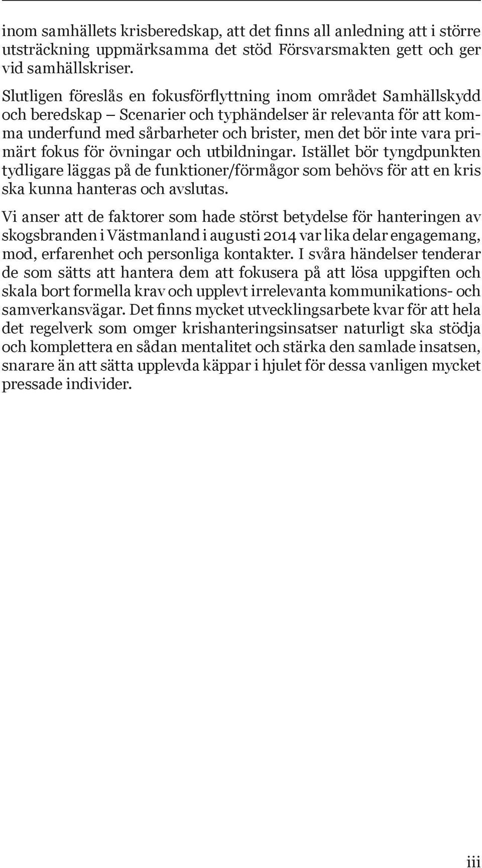 primärt fokus för övningar och utbildningar. Istället bör tyngdpunkten tydligare läggas på de funktioner/förmågor som behövs för att en kris ska kunna hanteras och avslutas.