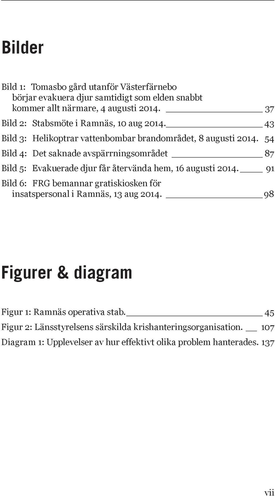 _ 54 Bild 4: Det saknade avspärrningsområdet 87 Bild 5: Evakuerade djur får återvända hem, 16 augusti 2014.