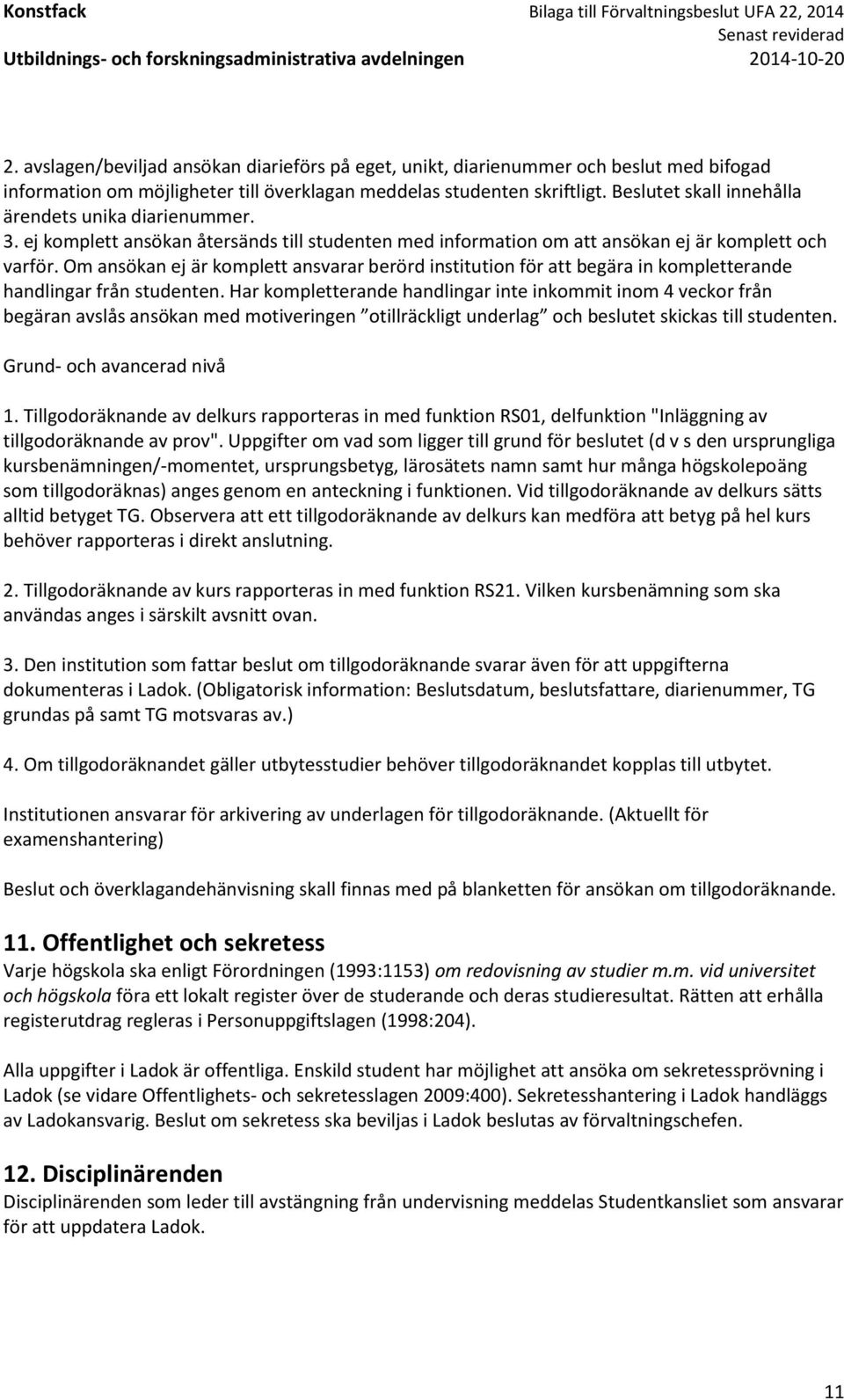 Om ansökan ej är komplett ansvarar berörd institution för att begära in kompletterande handlingar från studenten.