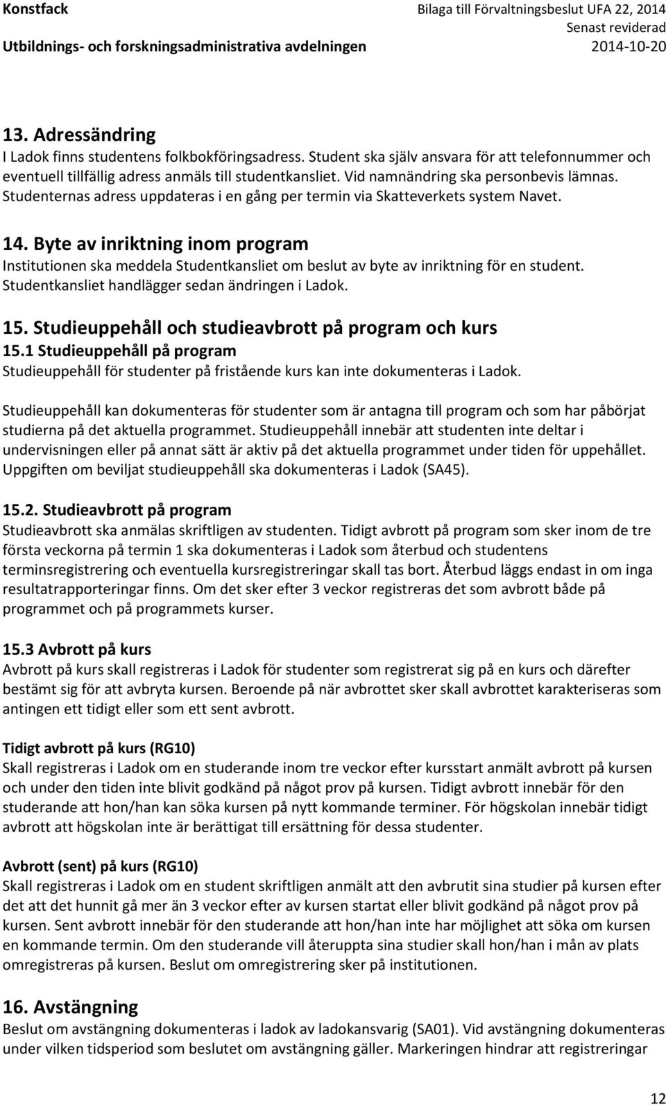 Byte av inriktning inom program Institutionen ska meddela Studentkansliet om beslut av byte av inriktning för en student. Studentkansliet handlägger sedan ändringen i Ladok. 15.