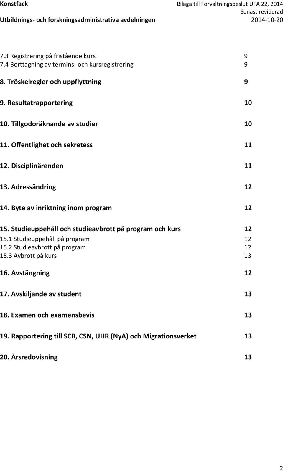 Studieuppehåll och studieavbrott på program och kurs 12 15.1 Studieuppehåll på program 12 15.2 Studieavbrott på program 12 15.3 Avbrott på kurs 13 16.