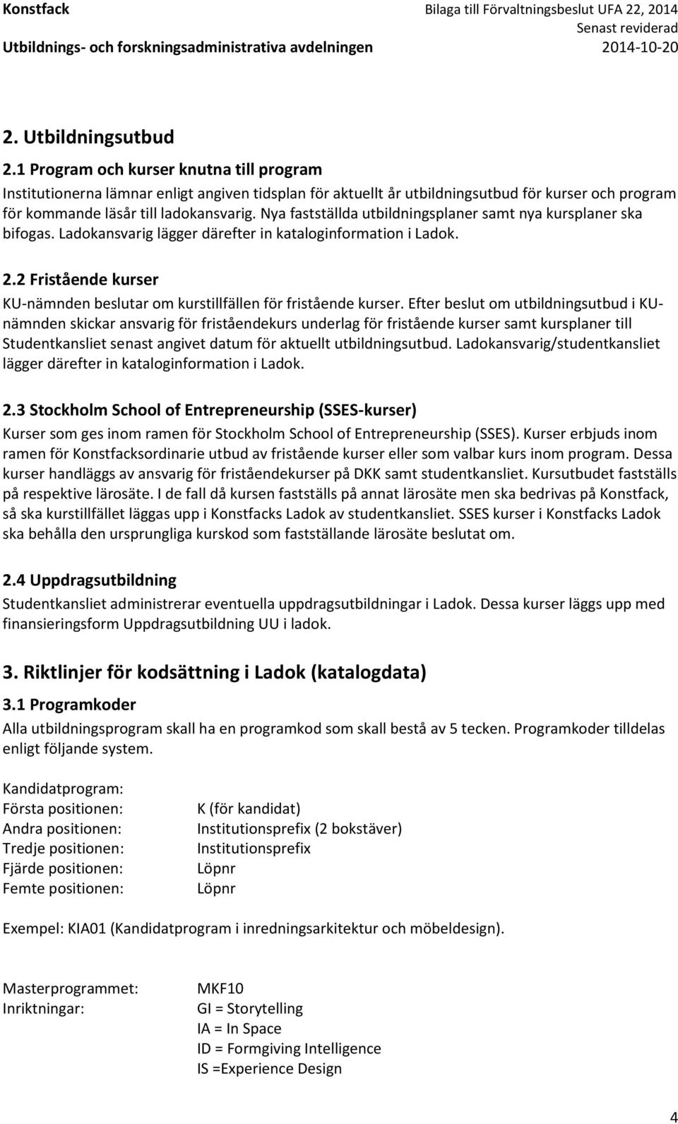 Nya fastställda utbildningsplaner samt nya kursplaner ska bifogas. Ladokansvarig lägger därefter in kataloginformation i Ladok. 2.