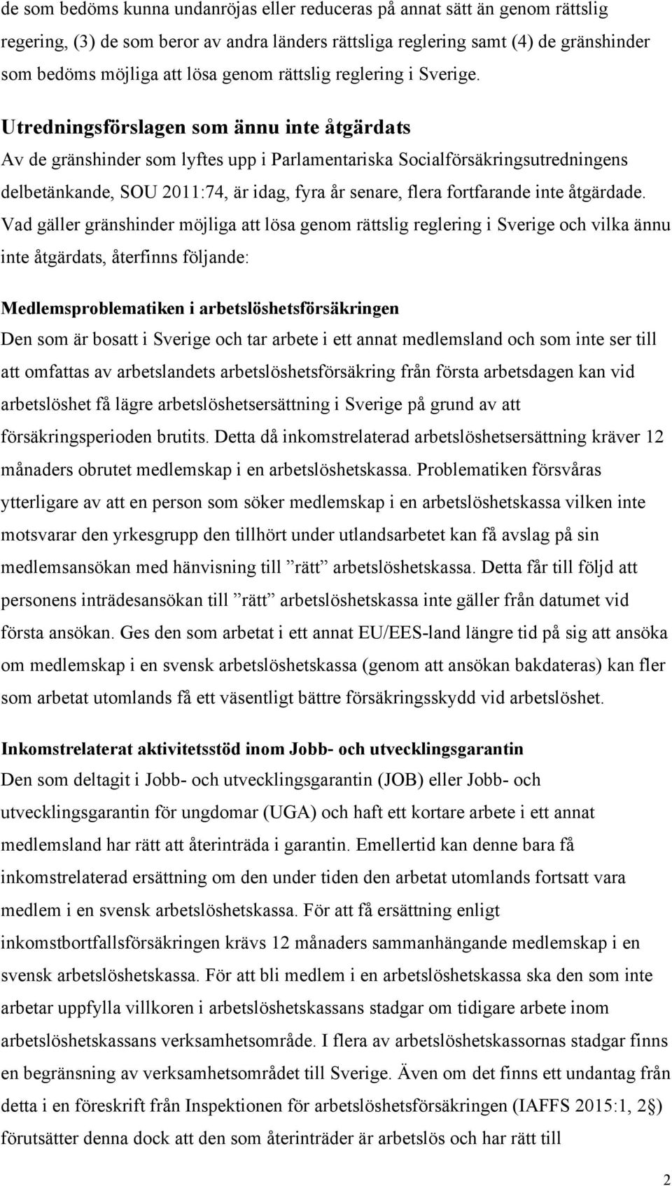 Utredningsförslagen som ännu inte åtgärdats Av de gränshinder som lyftes upp i Parlamentariska Socialförsäkringsutredningens delbetänkande, SOU 2011:74, är idag, fyra år senare, flera fortfarande