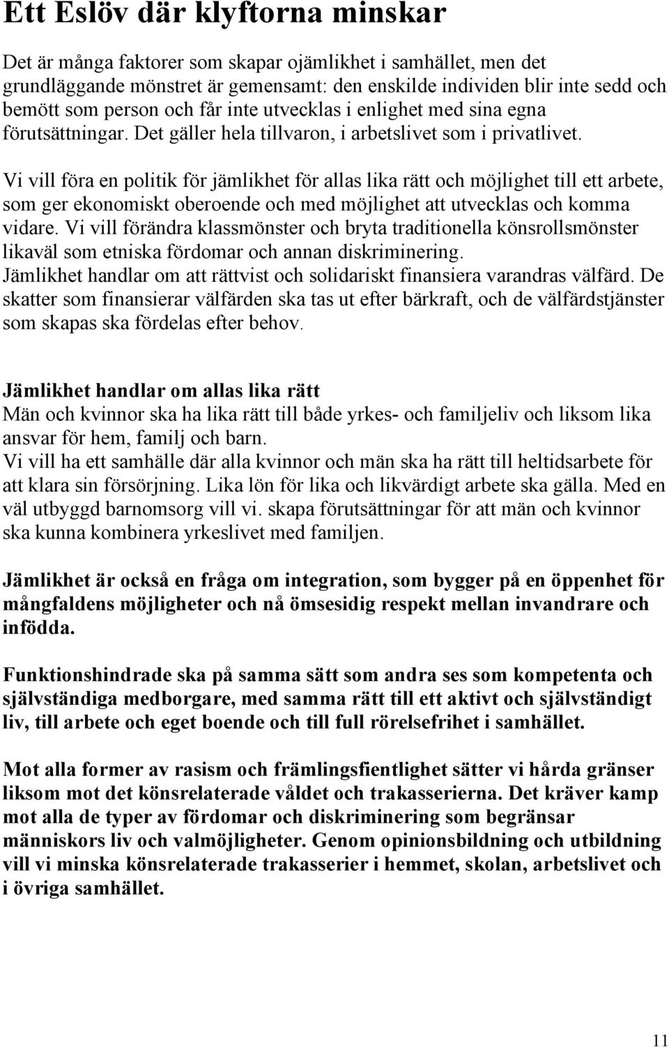 Vi vill föra en politik för jämlikhet för allas lika rätt och möjlighet till ett arbete, som ger ekonomiskt oberoende och med möjlighet att utvecklas och komma vidare.