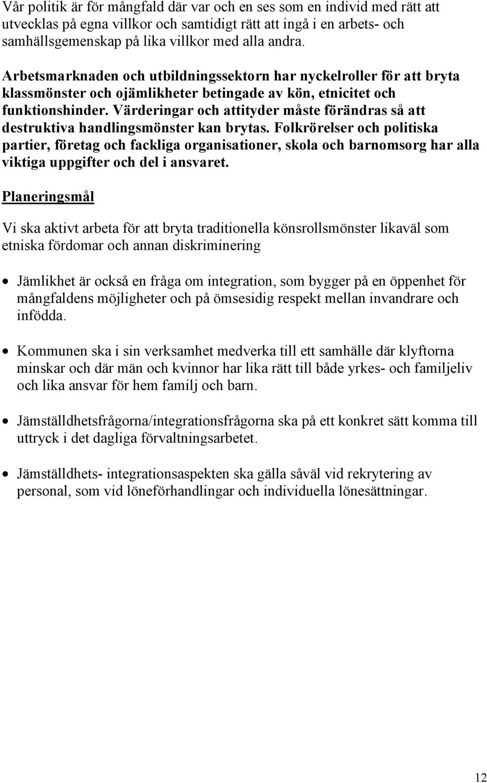 Värderingar och attityder måste förändras så att destruktiva handlingsmönster kan brytas.