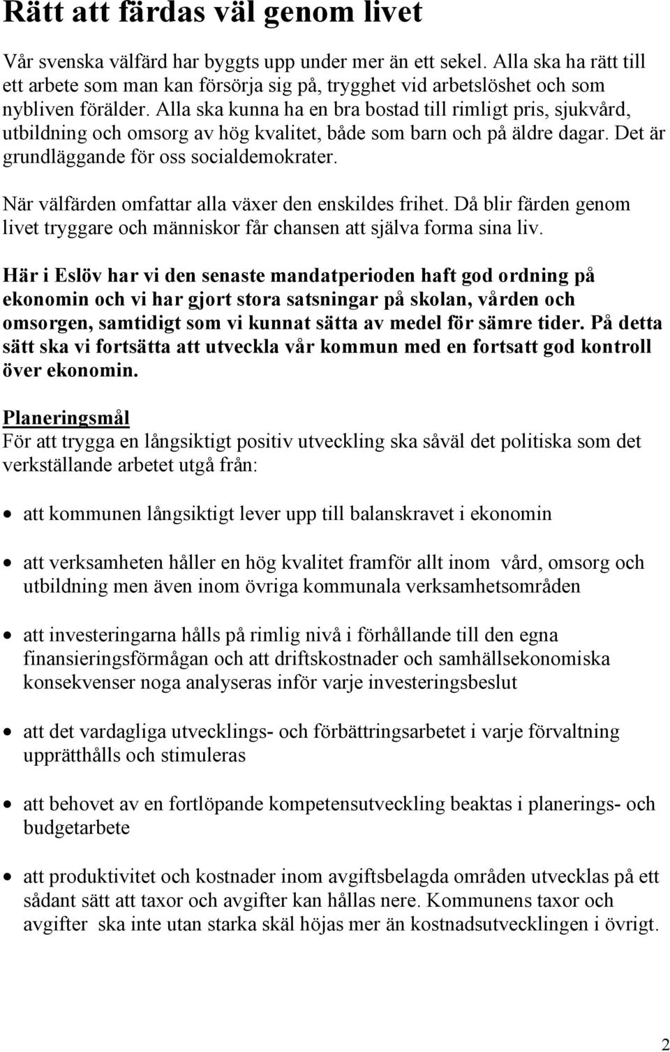 Alla ska kunna ha en bra bostad till rimligt pris, sjukvård, utbildning och omsorg av hög kvalitet, både som barn och på äldre dagar. Det är grundläggande för oss socialdemokrater.