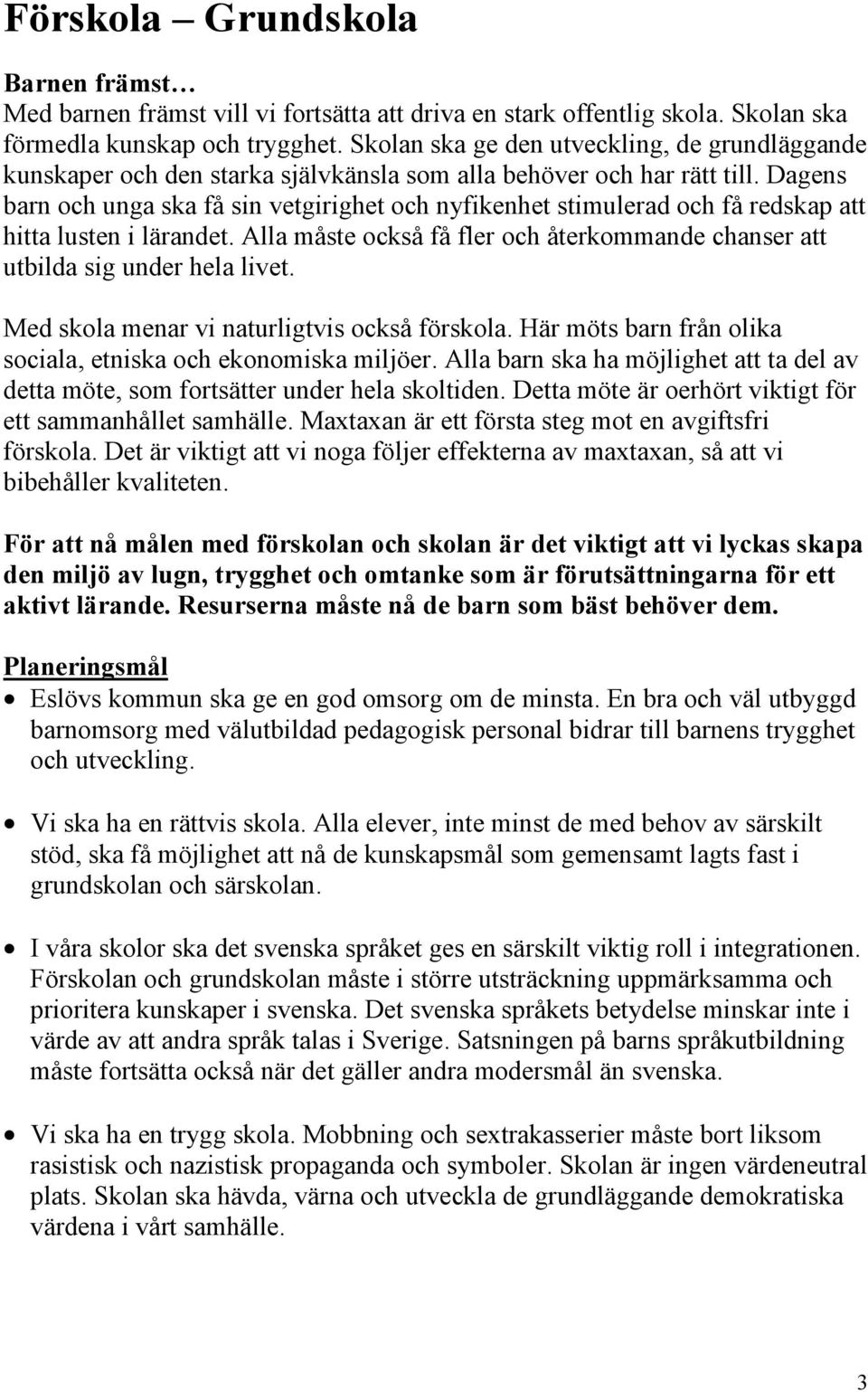 Dagens barn och unga ska få sin vetgirighet och nyfikenhet stimulerad och få redskap att hitta lusten i lärandet. Alla måste också få fler och återkommande chanser att utbilda sig under hela livet.