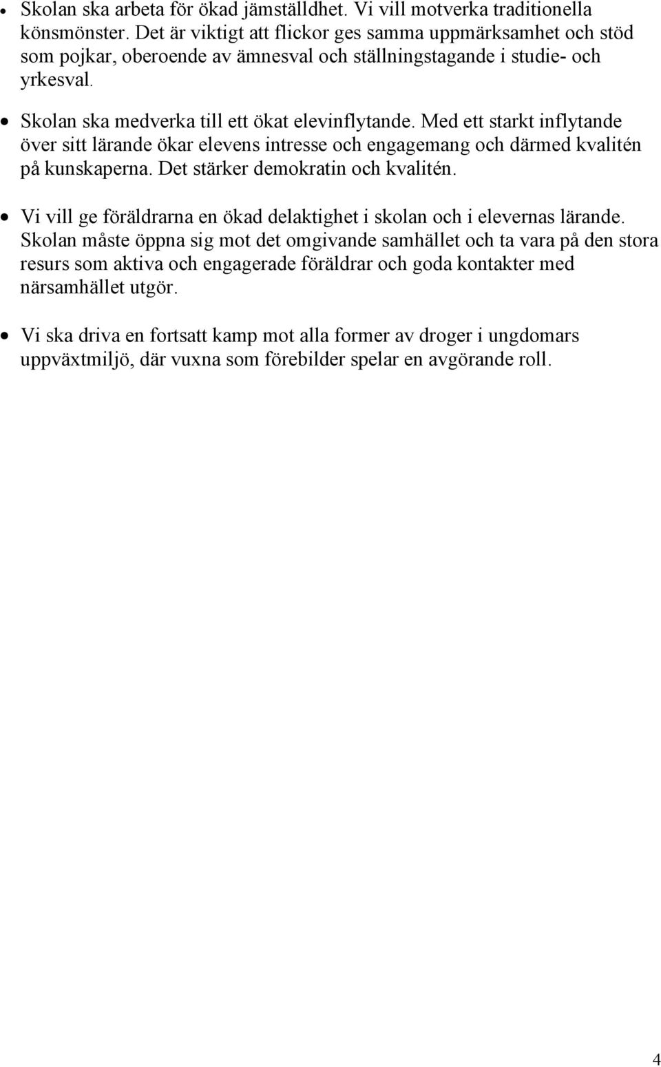 Med ett starkt inflytande över sitt lärande ökar elevens intresse och engagemang och därmed kvalitén på kunskaperna. Det stärker demokratin och kvalitén.