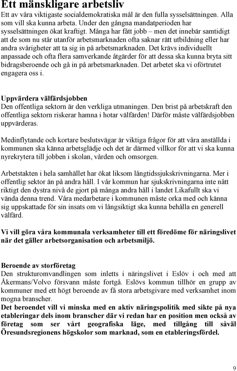 Många har fått jobb men det innebär samtidigt att de som nu står utanför arbetsmarknaden ofta saknar rätt utbildning eller har andra svårigheter att ta sig in på arbetsmarknaden.