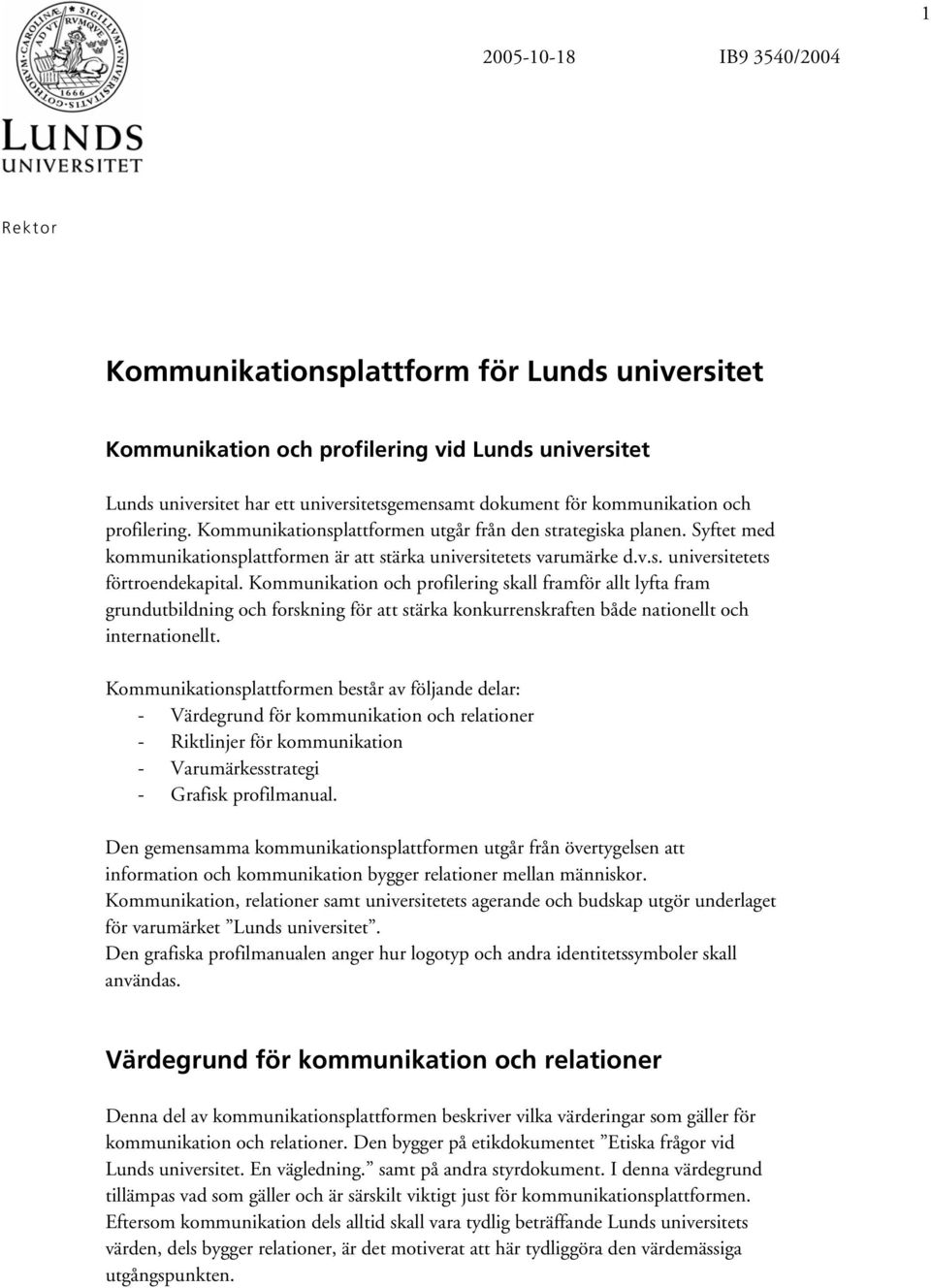 Kommunikation och profilering skall framför allt lyfta fram grundutbildning och forskning för att stärka konkurrenskraften både nationellt och internationellt.