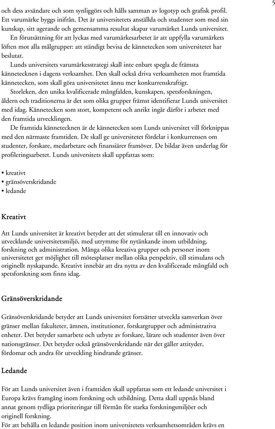 En förutsättning för att lyckas med varumärkesarbetet är att uppfylla varumärkets löften mot alla målgrupper: att ständigt bevisa de kännetecken som universitetet har beslutat.