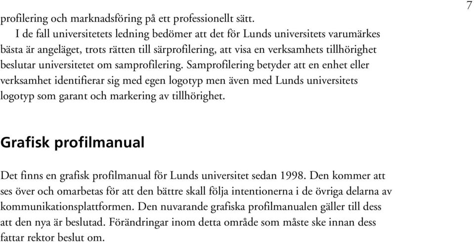 samprofilering. Samprofilering betyder att en enhet eller verksamhet identifierar sig med egen logotyp men även med Lunds universitets logotyp som garant och markering av tillhörighet.