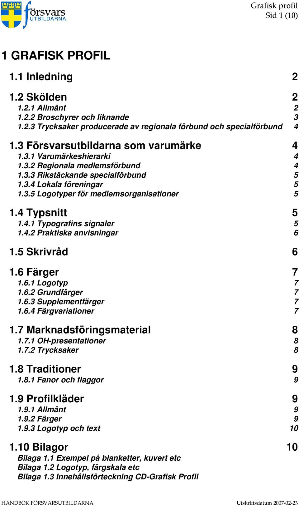 4 Typsnitt 5 1.4.1 Typografins signaler 5 1.4.2 Praktiska anvisningar 6 1.5 Skrivråd 6 1.6 Färger 7 1.6.1 Logotyp 7 1.6.2 Grundfärger 7 1.6.3 Supplementfärger 7 1.6.4 Färgvariationer 7 1.