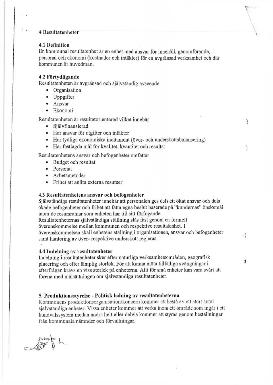 2 Förtydligande Resultatenheten är avgränsad och självständig avseende Organisation Uppgifter Ansvar Ekonomi Resultatenheten är resultatorienterad vilket innebär > Självfinansierad Har ansvar för