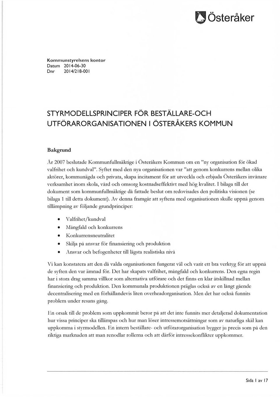 Syftet med den nya organisationen var "att genom konkurrens mellan olika aktörer, kommunägda och privata, skapa incitament för att utveckla och erbjuda Österåkers invånare verksamhet inom skola, vård