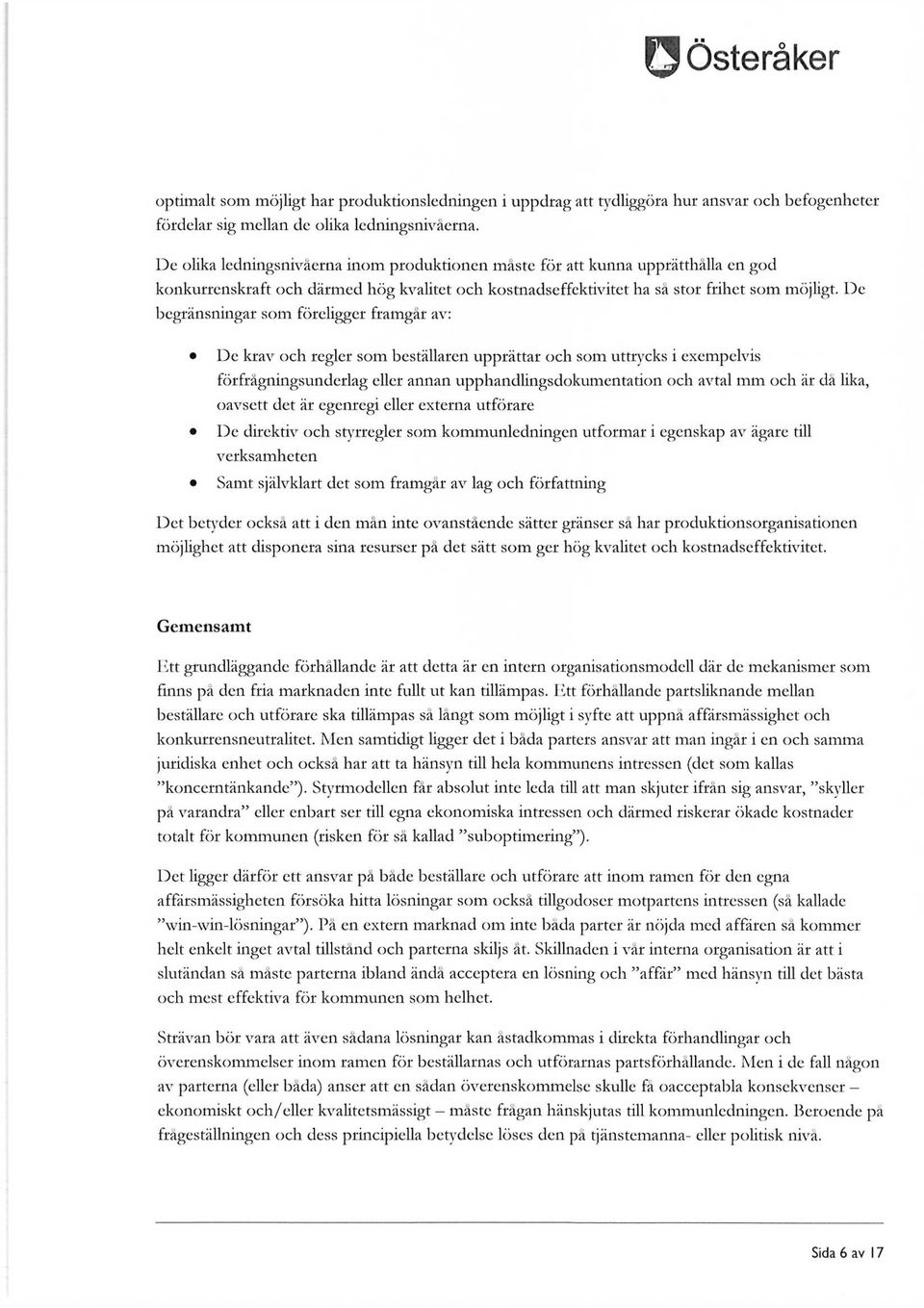 De begränsningar som föreligger framgår av: De krav och regler som beställaren upprättar och som uttrycks i exempelvis förfrågningsunderlag eller annan upphandlingsdokumentation och avtal mm och är