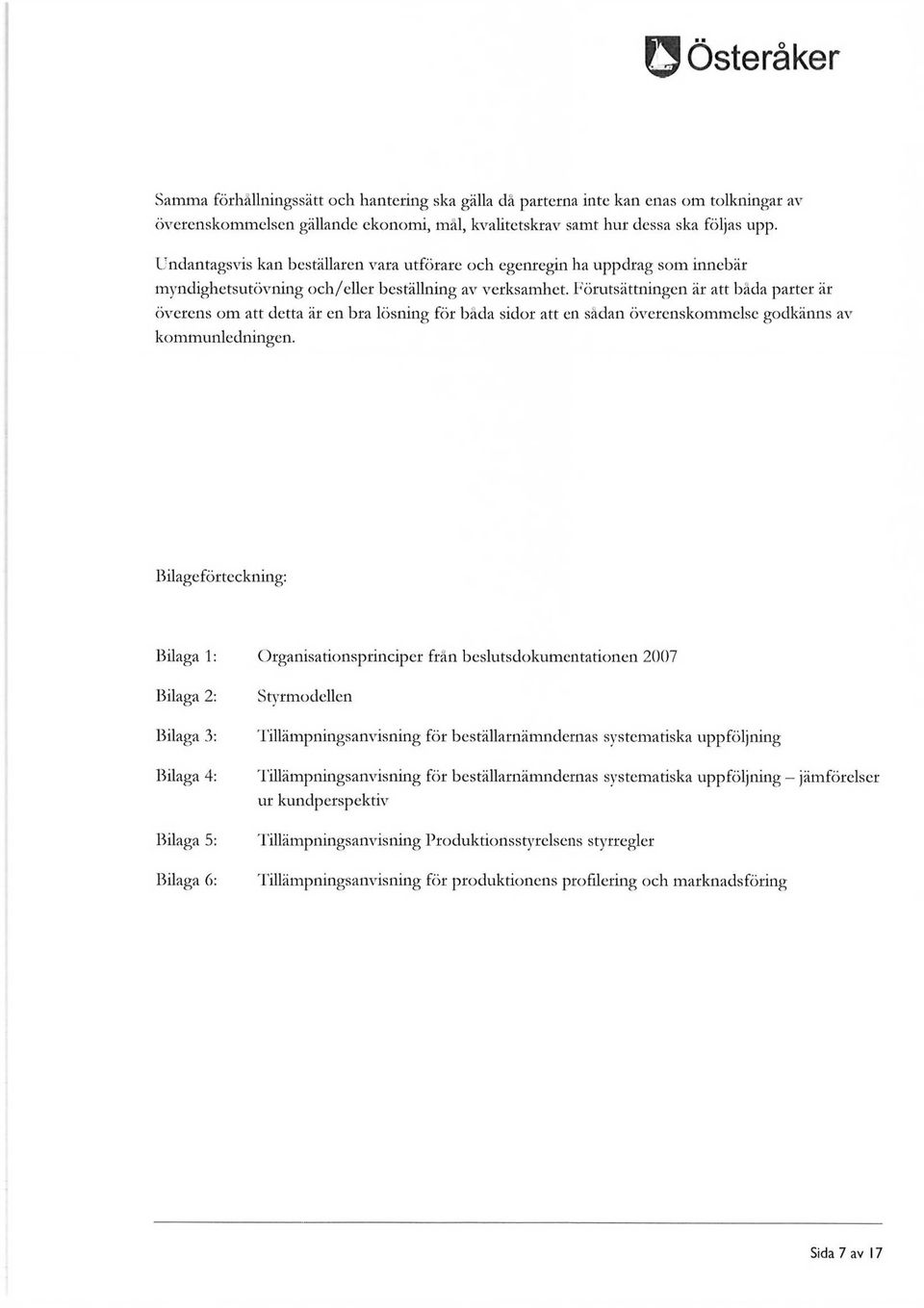 Förutsättningen är att båda parter är överens om att detta är en bra lösning för båda sidor att en sådan överenskommelse godkänns av kommunledningen.