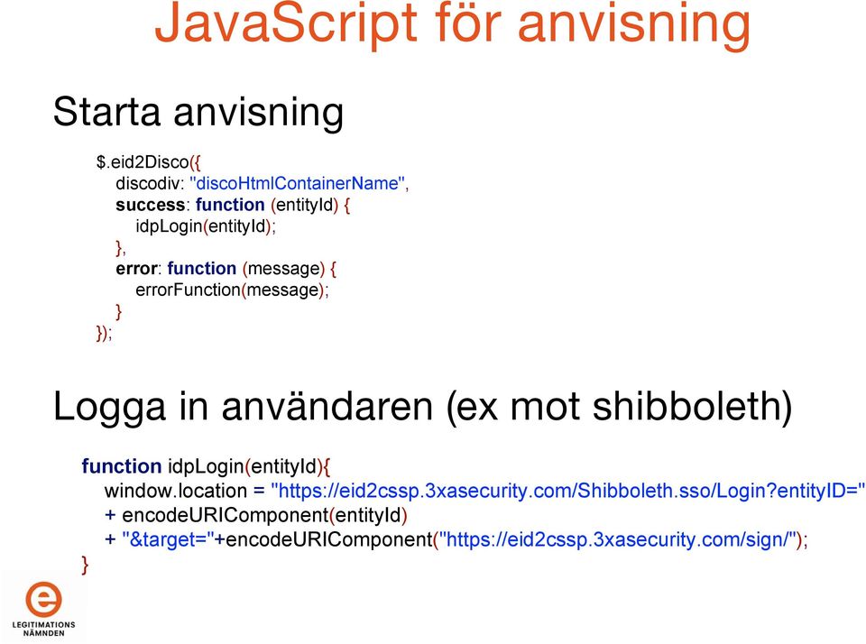 function (message) { errorfunction(message); } }); Logga in användaren (ex mot shibboleth) function