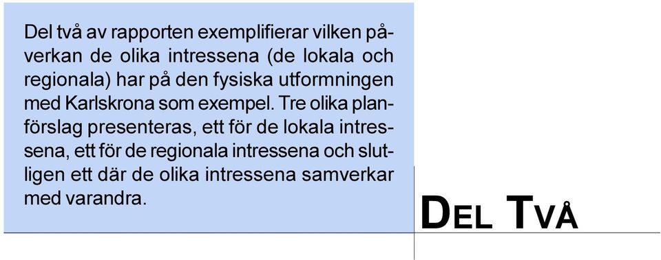 olika planförslag presenteras, ett för de lokala intressena, ett för de regionala