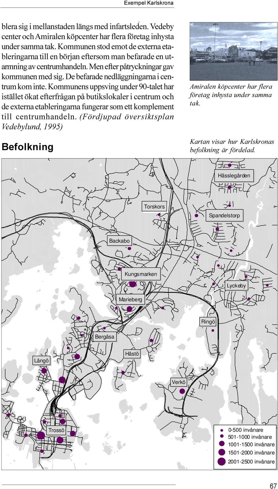 ökat efterfrågan på butikslokaler i centrum och de externa etableringarna fungerar som ett komplement till centrumhandeln (Fördjupad översiktsplan Vedebylund, 1995) Befolkning Amiralen köpcenter har