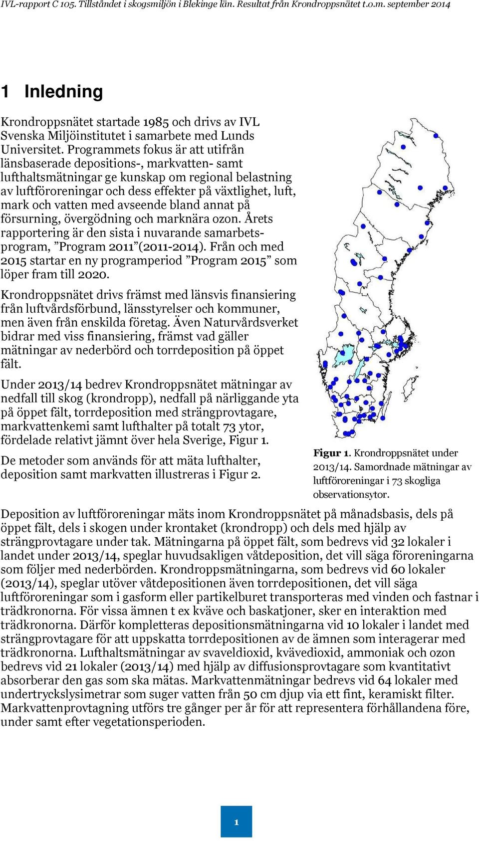 vatten med avseende bland annat på försurning, övergödning och marknära ozon. Årets rapportering är den sista i nuvarande samarbetsprogram, Program 2011 (2011-2014).