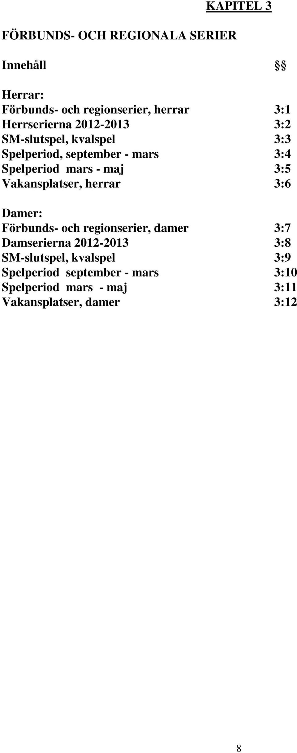 maj 3:5 Vakansplatser, herrar 3:6 Damer: Förbunds- och regionserier, damer 3:7 Damserierna 2012-2013 3:8