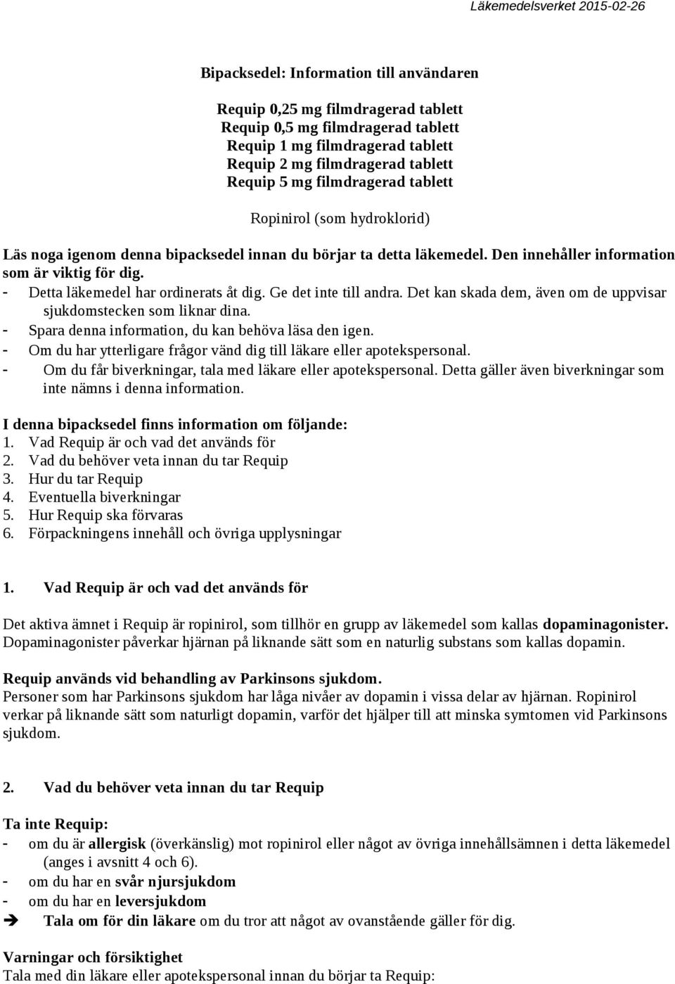 - Detta läkemedel har ordinerats åt dig. Ge det inte till andra. Det kan skada dem, även om de uppvisar sjukdomstecken som liknar dina. - Spara denna information, du kan behöva läsa den igen.