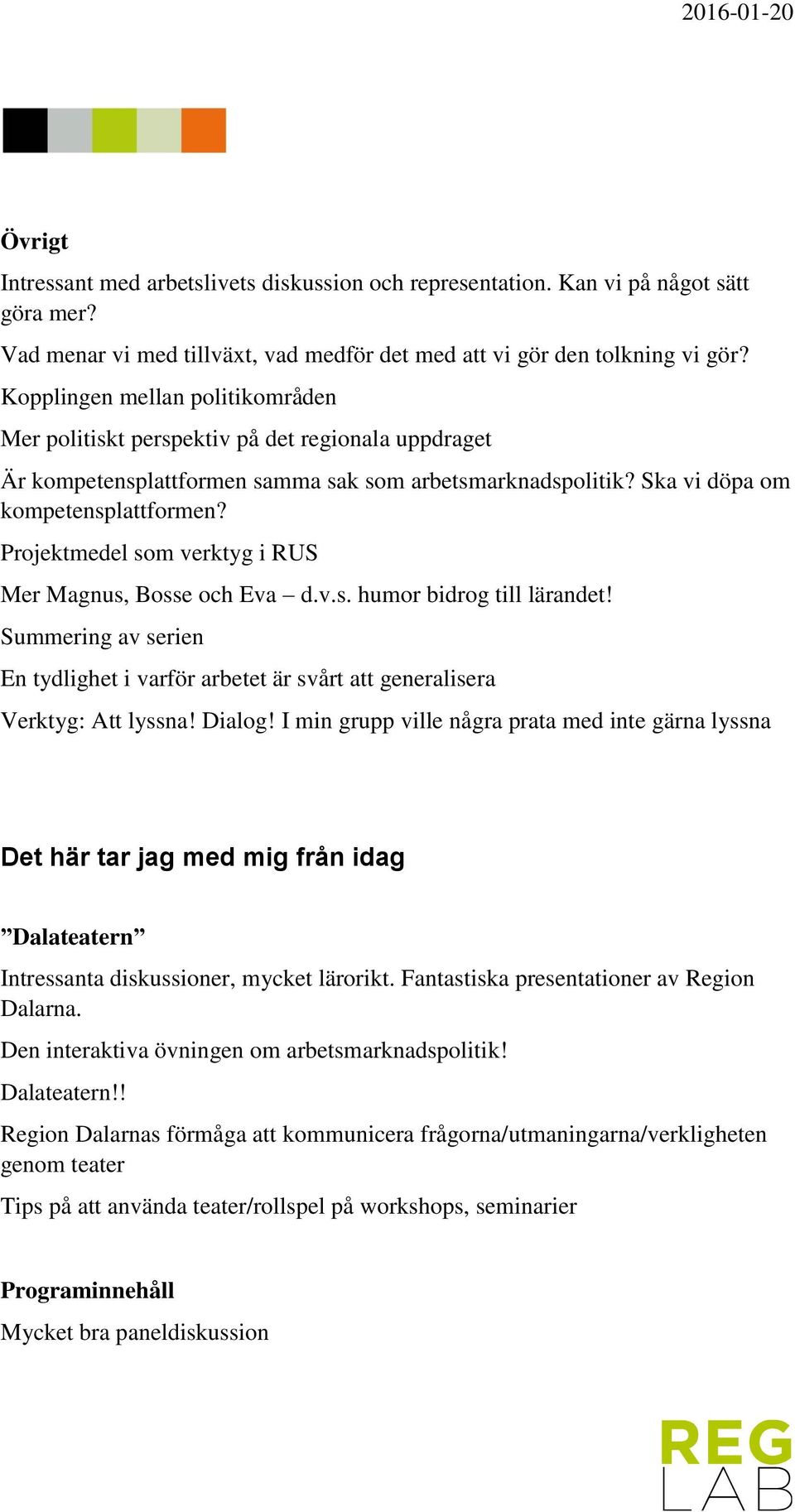 Projektmedel som verktyg i RUS Mer Magnus, Bosse och Eva d.v.s. humor bidrog till lärandet! Summering av serien En tydlighet i varför arbetet är svårt att generalisera Verktyg: Att lyssna! Dialog!