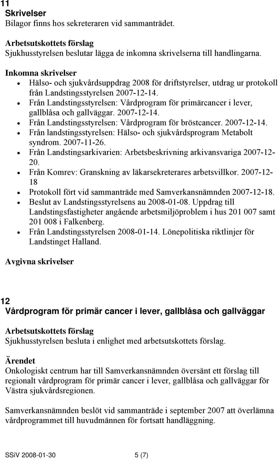 Från Landstingsstyrelsen: Vårdprogram för primärcancer i lever, gallblåsa och gallväggar. 2007-12-14. Från Landstingsstyrelsen: Vårdprogram för bröstcancer. 2007-12-14. Från landstingsstyrelsen: Hälso- och sjukvårdsprogram Metabolt syndrom.