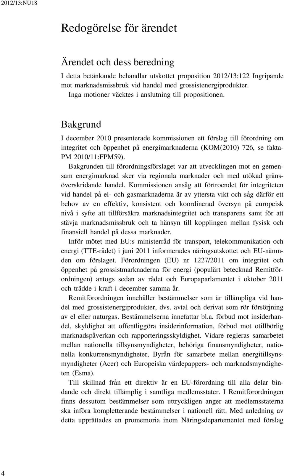 Bakgrund I december 2010 presenterade kommissionen ett förslag till förordning om integritet och öppenhet på energimarknaderna (KOM(2010) 726, se fakta- PM 2010/11:FPM59).