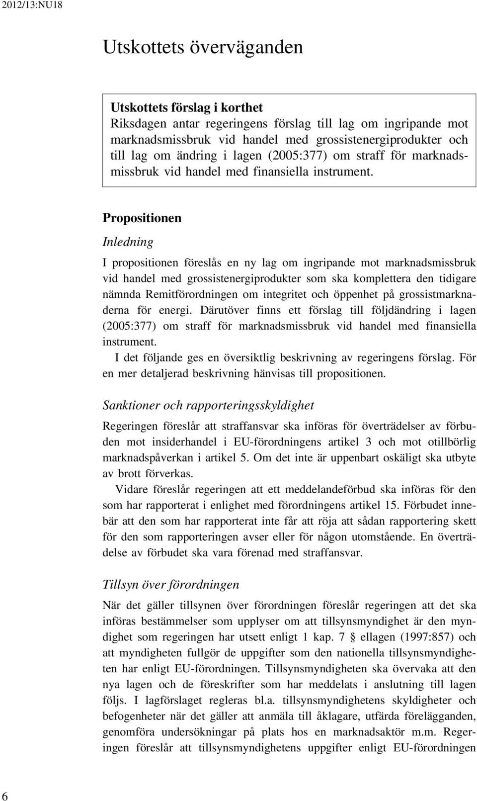 Propositionen Inledning I propositionen föreslås en ny lag om ingripande mot marknadsmissbruk vid handel med grossistenergiprodukter som ska komplettera den tidigare nämnda Remitförordningen om