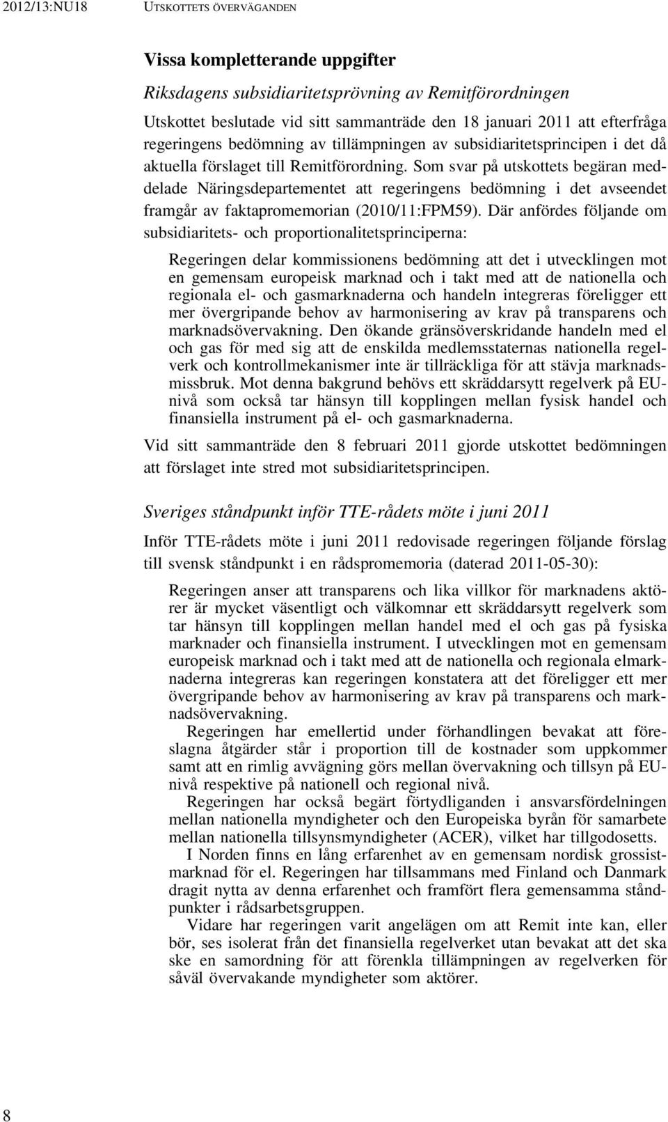 Som svar på utskottets begäran meddelade Näringsdepartementet att regeringens bedömning i det avseendet framgår av faktapromemorian (2010/11:FPM59).