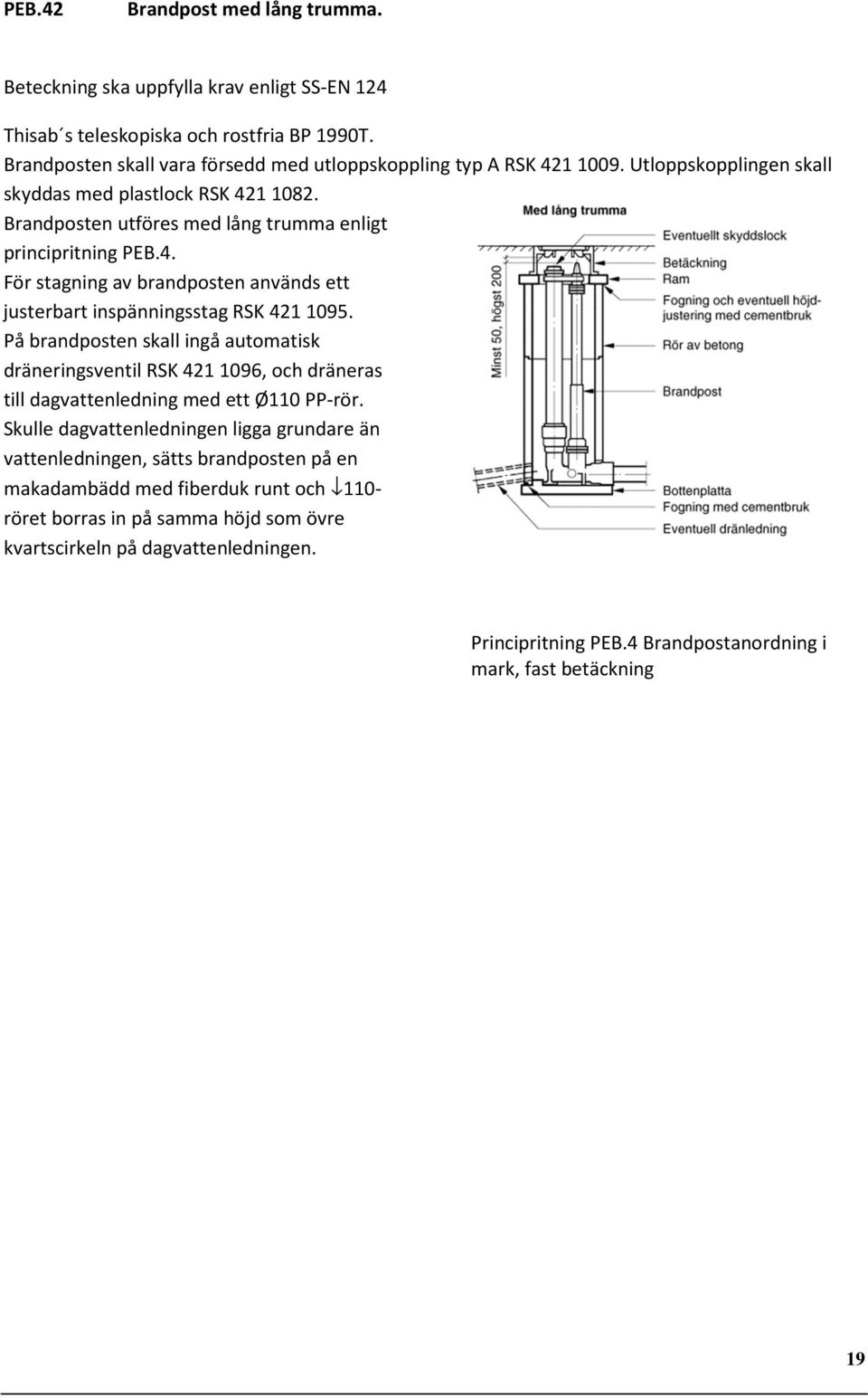 På brandposten skall ingå automatisk dräneringsventil RSK 421 1096, och dräneras till dagvattenledning med ett Ø110 PP-rör.