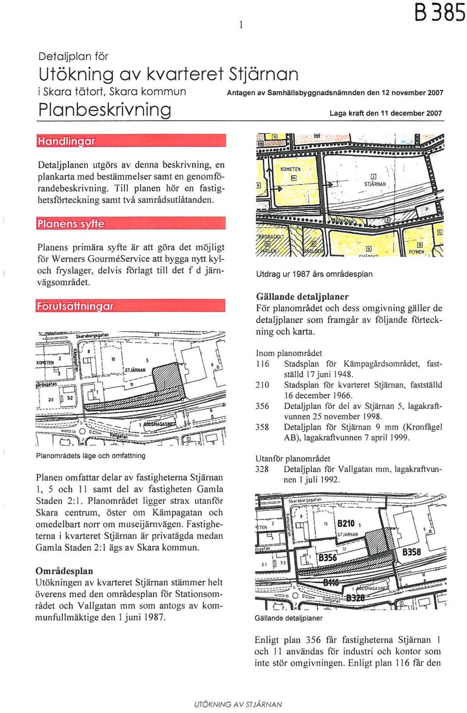 8385 Antagen av Samhällsbyggnadsnämnden den 12 november 2007 Laga kraft den 11 december 2007 Planens s e Planens primära syfte är att göra det möjligt för Werners GourmeService att bygga nytt kyloch