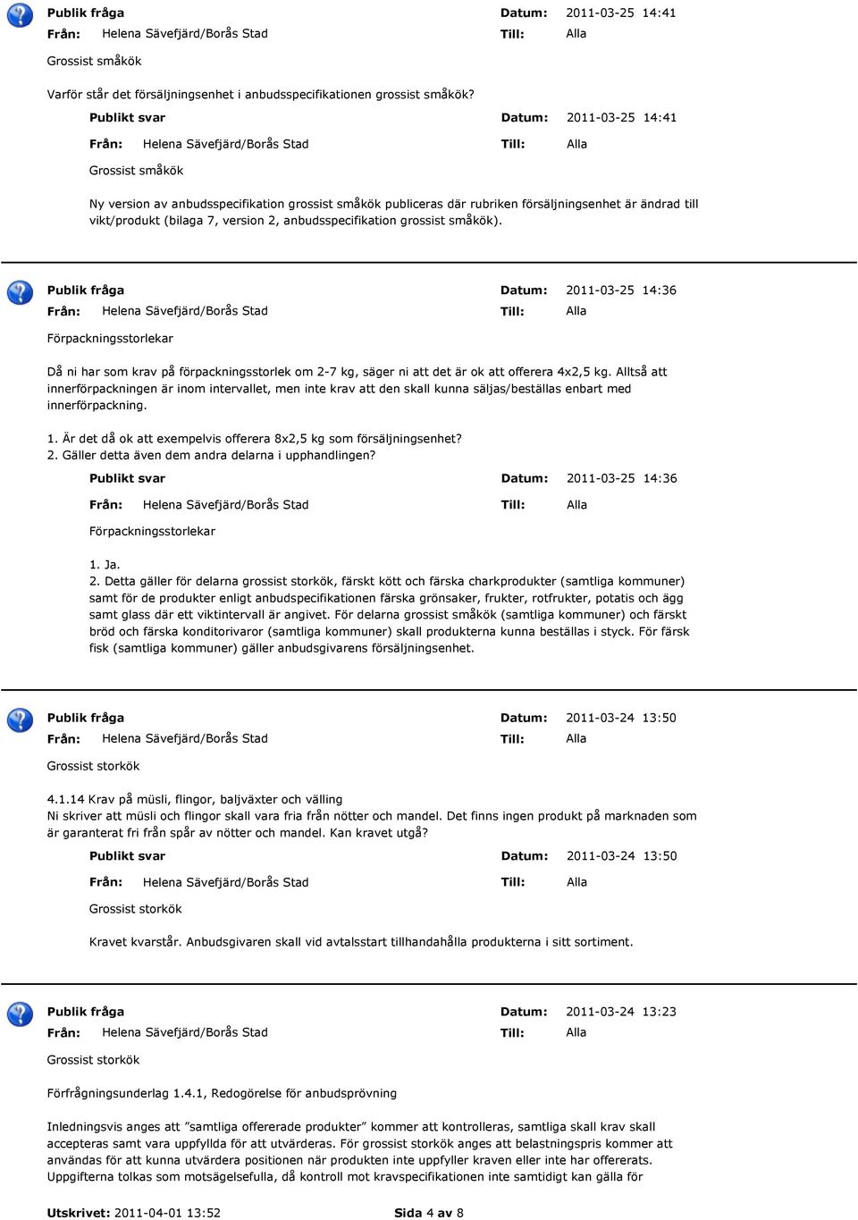 grossist småkök). Förpackningsstorlekar 2011-03-25 14:36 Då ni har som krav på förpackningsstorlek om 2-7 kg, säger ni att det är ok att offerera 4x2,5 kg.