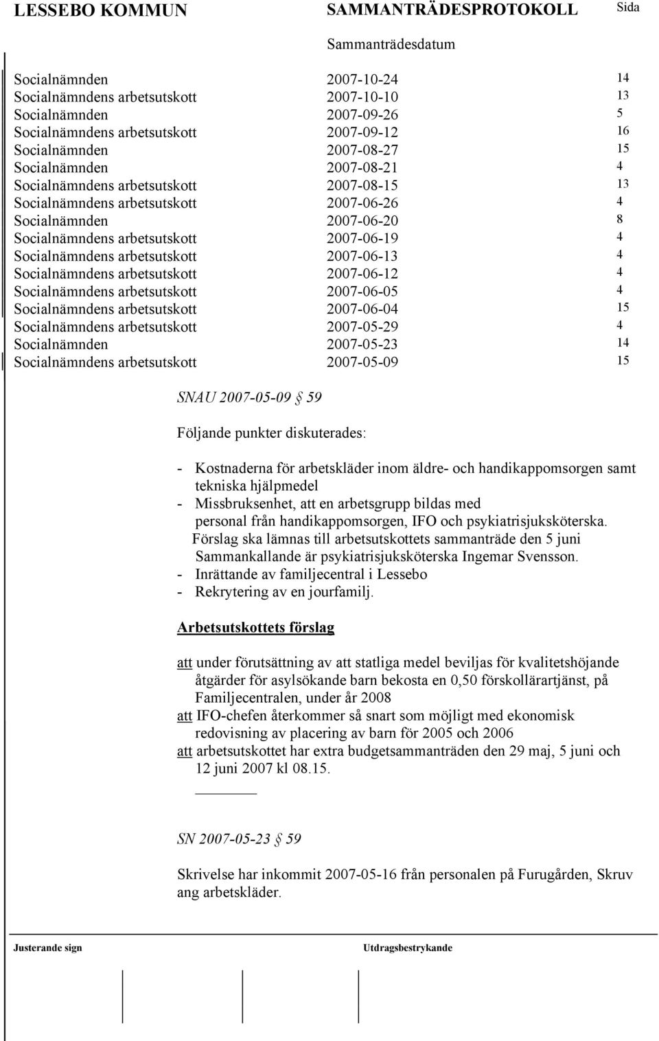Socialnämndens arbetsutskott 2007-06-12 4 Socialnämndens arbetsutskott 2007-06-05 4 Socialnämndens arbetsutskott 2007-06-04 15 Socialnämndens arbetsutskott 2007-05-29 4 Socialnämnden 2007-05-23 14