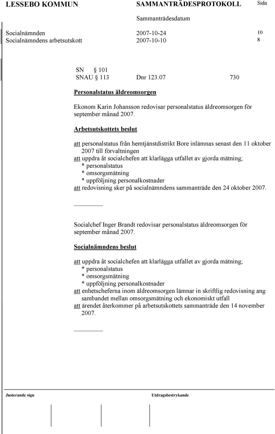 Arbetsutskottets beslut att personalstatus från hemtjänstdistrikt Bore inlämnas senast den 11 oktober 2007 till förvaltningen att uppdra åt socialchefen att klarlägga utfallet av gjorda mätning; *