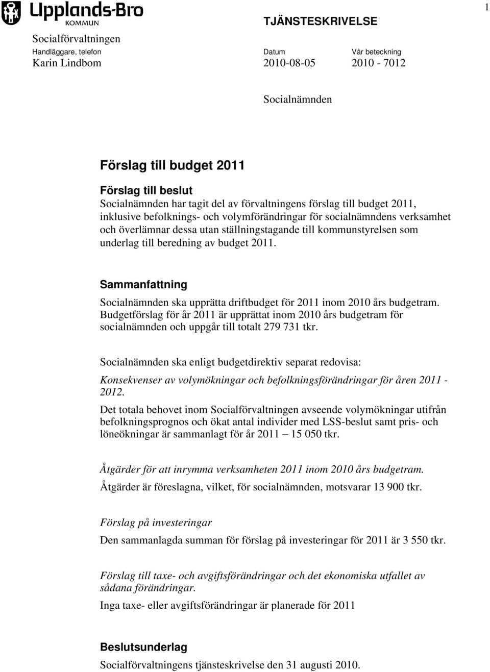 underlag till beredning av budget 2011. Sammanfattning Socialnämnden ska upprätta driftbudget för 2011 inom 2010 års budgetram.