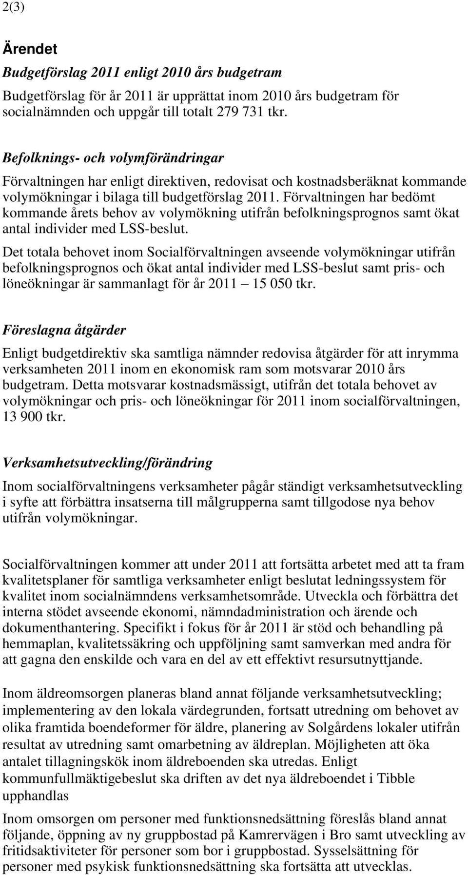 Förvaltningen har bedömt kommande årets behov av volymökning utifrån befolkningsprognos samt ökat antal individer med LSS-beslut.