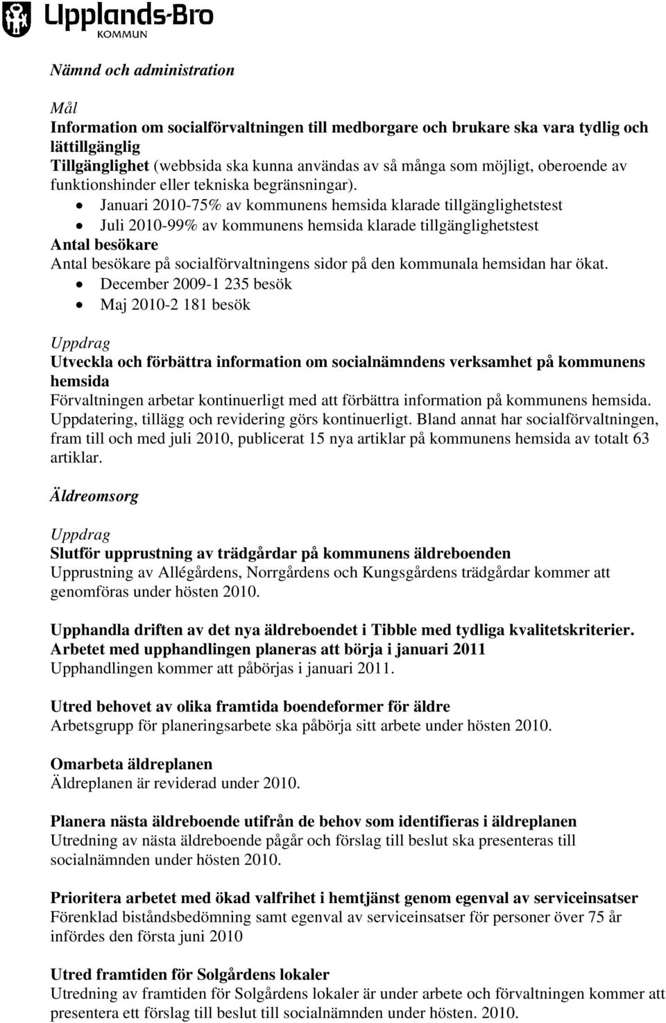 Januari 2010-75% av kommunens hemsida klarade tillgänglighetstest Juli 2010-99% av kommunens hemsida klarade tillgänglighetstest Antal besökare Antal besökare på socialförvaltningens sidor på den