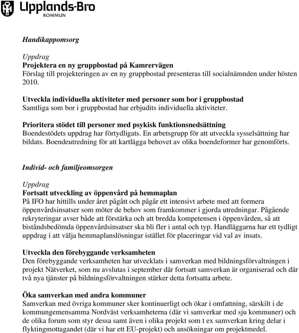 Prioritera stödet till personer med psykisk funktionsnedsättning Boendestödets uppdrag har förtydligats. En arbetsgrupp för att utveckla sysselsättning har bildats.