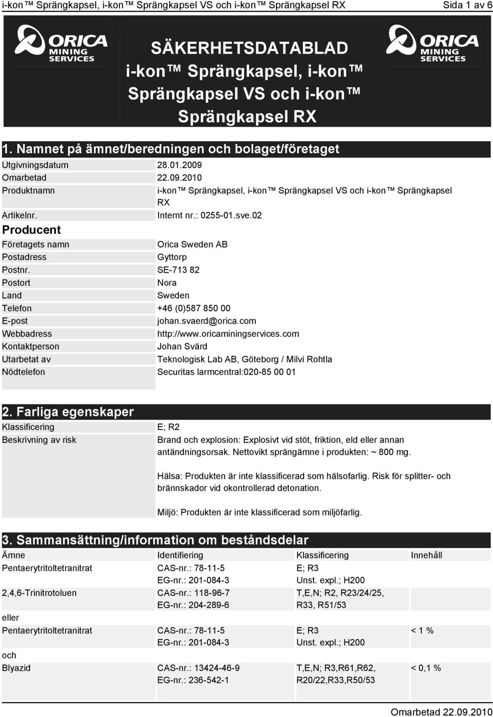 02 Producent Företagets namn Orica Sweden AB Postadress Gyttorp Postnr. SE-713 82 Postort Nora Land Sweden Telefon +46 (0)587 850 00 E-post johan.svaerd@orica.com Webbadress http://www.