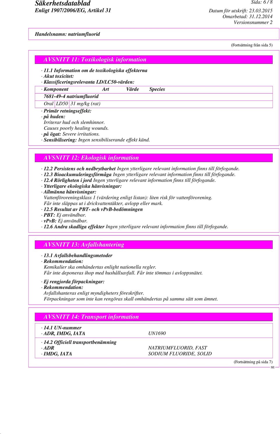 retningseffekt: på huden: Irriterar hud och slemhinnor. Causes poorly healing wounds. på ögat: Severe irritations. Sensibilisering: Ingen sensibiliserande effekt känd.